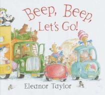 Beep, Beep, Let's Go! di Eleanor Taylor edito da Bloomsbury U.S.A. Children's Books