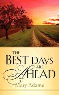 The Best Days Are Ahead di Mary Adams edito da XULON PR