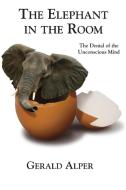 The Elephant in the Room-The Denial of the Unconscious Mind di Gerald Alper edito da iBooks