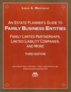 An Estate Planner S Guide to Family Business Entities: Family Limited Partnerships, Limited Liability Companies and More di Louis A. Mezzullo edito da American Bar Association