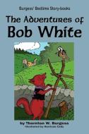 The Adventures of Bob White di Thornton W. Burgess edito da Flying Chipmunk Publishing