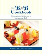 The B & B Cookbook Extraordinary Recipes from an Exceptional B & B di Bonnie Williams-Paquette edito da Eloquent Books