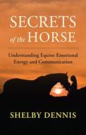 Secrets of the Horse di Shelby Dennis edito da New World Lib