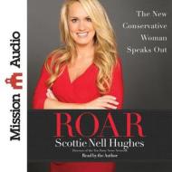 Roar: The New Conservative Woman Speaks Out di Scottie Nell Hughes edito da Mission Audio