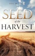 Seed of the Harvest di Eric W. Lucas edito da XULON PR