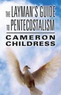 The Layman's Guide To Pentecostalism di Cameron Childress edito da America Star Books