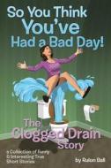 The Clogged Drain Story So you think you had a bad day di Rulon Ball edito da Page Publishing, Inc.