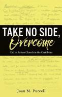 Take No Side, Overcome: Call to Action Church in the Caribbean di Joan M. Purcell edito da XULON PR