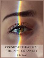 COGNITIVE BEHAVIORAL THERAPY FOR ANXIETY di JULIA REED edito da LIGHTNING SOURCE UK LTD