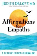 Affirmations for Empaths: A Year of Guided Journaling di Judith Orloff edito da SOUNDS TRUE INC