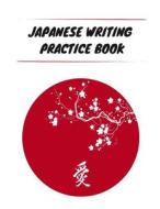 Japanese Writing Practice Book: Practice Writing Japanese Kanji Symbols & Kana Characters. Learn How to Write Hiragana,  di Makmak Notebooks edito da LIGHTNING SOURCE INC