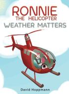 Ronnie the Helicopter: Weather Matters di David Hoppmann edito da LIGHTNING SOURCE INC