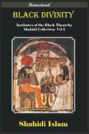 Black Divinity Institutes of the Black Theocracy Shahidi Collection Vol 1 [Remastered] di Shahidi Islam edito da INGSPARK
