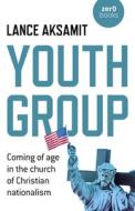 Youth Group: Coming of Age in the Church of Christian Nationalism di Lance Aksamit edito da ZERO BOOKS