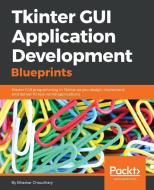 Tkinter GUI Application Development Blueprints di Bhaskar Chaudhary edito da Packt Publishing