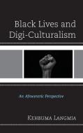 Black Lives And Digi-Culturalism di Kehbuma Langmia edito da Lexington Books