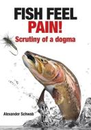 Fish Feel Pain!: Scrutiny of a Dogma di Alexander Schwab edito da MERLIN UNWIN BOOKS