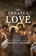 No Greater Love: A Biblical Walk Through Christ's Passion di Edward Sri edito da ASCENSION PR