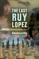 The Last Ruy Lopez: Tales from the Royal Game di Alexis Levitin edito da RUSSELL ENTERPRISES INC