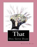 That Dog Gone Dash: The Life of Dash di MS Dorothy Hilde edito da Createspace Independent Publishing Platform