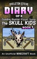 Diary of a Minecraft Zombie Hunter Player Team 'The Skull Kids' - Book 1: Unofficial Minecraft Books for Kids, Teens, & Nerds - Adventure Fan Fiction di Skeleton Steve edito da Createspace Independent Publishing Platform