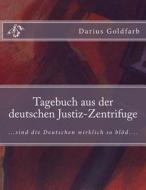 Tagebuch Aus Der Deutschen Justiz-Zentrifuge di Mr Darius Goldfarb Esq edito da Createspace Independent Publishing Platform