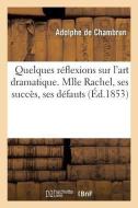 Quelques R flexions Sur l'Art Dramatique. Mlle Rachel, Ses Succ s, Ses D fauts di Chambrun-A edito da Hachette Livre - BNF