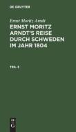 Ernst Moritz Arndt's Reise durch Schweden im Jahr 1804, Teil 3, Ernst Moritz Arndt's Reise durch Schweden im Jahr 1804 Teil 3 di Ernst Moritz Arndt edito da De Gruyter