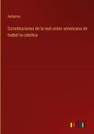 Constituciones de la real orden americana de Isabel la catolica di Anónimo edito da Outlook Verlag