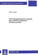 Technologieinduzierte Aspekte des weltwirtschaftlichen Strukturwandels di Tanja Jonietz edito da Lang, Peter GmbH