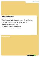 Ein Alternativverfahren zum Capital Asset Pricing Model (CAPM) und seine Implikationen für die Unternehmensbewertung di Thomas Wünsche edito da GRIN Verlag