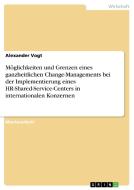 Möglichkeiten und Grenzen eines ganzheitlichen Change-Managements bei der Implementierung eines HR-Shared-Service-Center di Alexander Vogt edito da GRIN Verlag