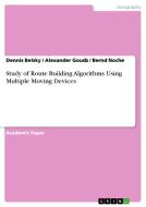 Study of Route Building Algorithms Using Multiple Moving Devices di Dennis Belsky, Alexander Goudz, Bernd Noche edito da GRIN Publishing