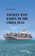 Twenty-Five Knots to the China Seas di Alexander Jack edito da united p.c. Verlag