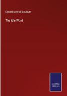 The Idle Word di Edward Meyrick Goulburn edito da Salzwasser-Verlag