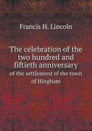 The Celebration Of The Two Hundred And Fiftieth Anniversary Of The Settlement Of The Town Of Hingham di Francis H Lincoln edito da Book On Demand Ltd.