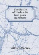The Battle Of Harlaw Its True Place In History di William MacKay edito da Book On Demand Ltd.
