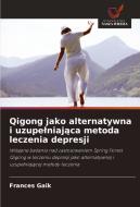 Qigong jako alternatywna i uzupelniajaca metoda leczenia depresji di Frances Gaik edito da Wydawnictwo Nasza Wiedza