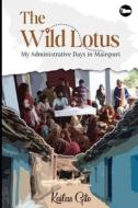 The Wild Lotus: My Administrative Days in Mainpuri di Kailas Gite edito da LIGHTNING SOURCE INC