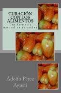 Curación Con Los Alimentos: Una Farmacia Natural En Tu Cocina di Adolfo Perez Agusti edito da Ediciones Masters