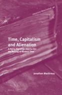 Time, Capitalism and Alienation: A Socio-Historical Inquiry Into the Making of Modern Time di Jonathan Martineau edito da BRILL ACADEMIC PUB