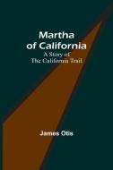Martha of California di James Otis edito da Alpha Editions