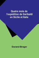 Quatre mois de l'expédition de Garibaldi en Sicilie et Italie di Durand-Brager edito da Alpha Editions