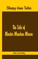 Sleepy Time Tales - The Tale of Master Meadow Mouse di Arthur Scott Bailey edito da Alpha Editions