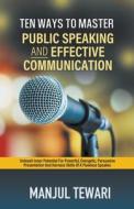 Ten Ways To Master Public Speaking and Effective Communication di Manjul Tewari edito da Manjul Tewari