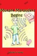 The Mutant Marauders Begins di Harvey Jennifer D Harvey edito da Independently Published