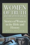 Women of Truth and Righteousness di Mary Walker edito da Christian Faith Publishing, Inc