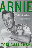Arnie: The Life of Arnold Palmer di Tom Callahan edito da HARPERCOLLINS