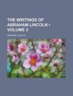 The Writings Of Abraham Lincoln di Abraham Lincoln edito da General Books Llc