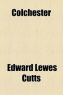 Colchester di Edward Lewes Cutts edito da General Books Llc